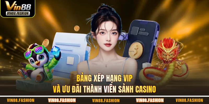 Bảng xếp hạng VIP và ưu đãi thành viên sảnh casino