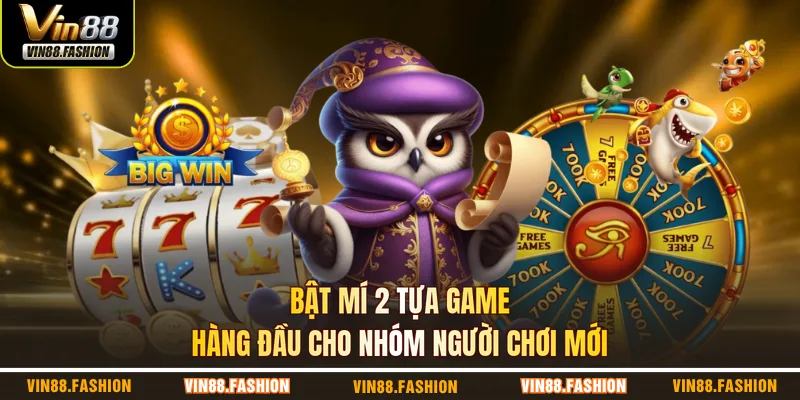 Bật mí 2 tựa game hàng đầu cho nhóm người chơi mới