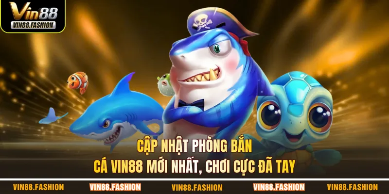 cập nhật phòng bắn cá Vin88