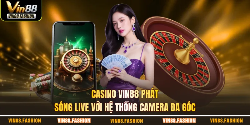 Casino VIN88 phát sóng live với hệ thống camera đa góc