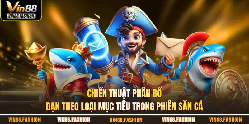 Chiến thuật phân bổ đạn theo loại mục tiêu trong phiên săn cá