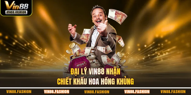 Đại lý VIN88 nhận chiết khấu hoa hồng khủng