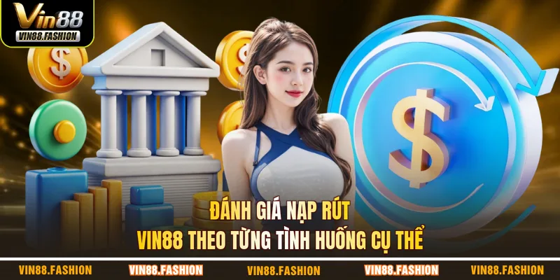 Đánh giá nạp rút VIN88 theo từng tình huống cụ thể