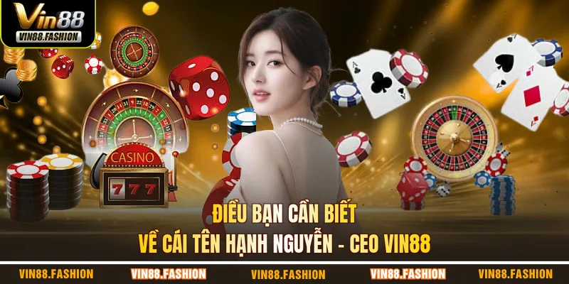 Điều bạn cần biết về cái tên Hạnh Nguyễn - CEO VIN88