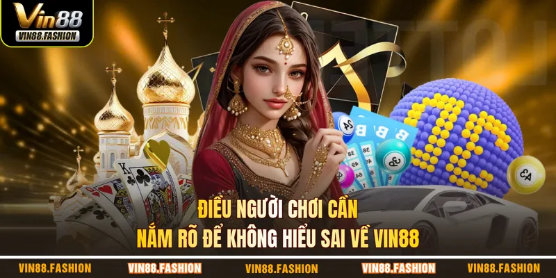 Điều người chơi cần nắm rõ để không hiểu sai về VIN88