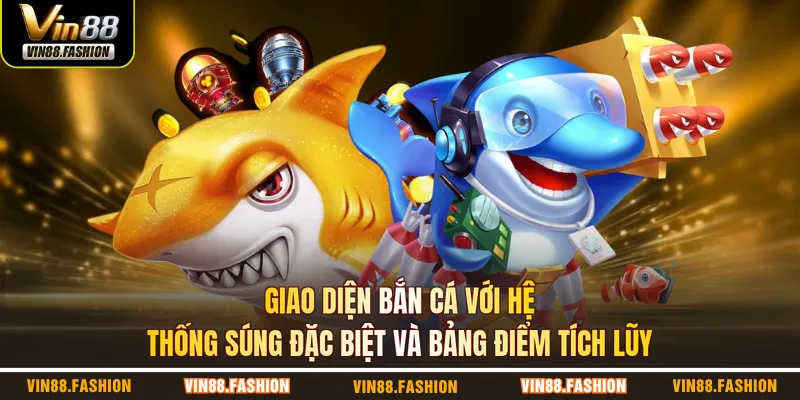 Giao diện bắn cá với hệ thống súng đặc biệt và bảng điểm tích lũy