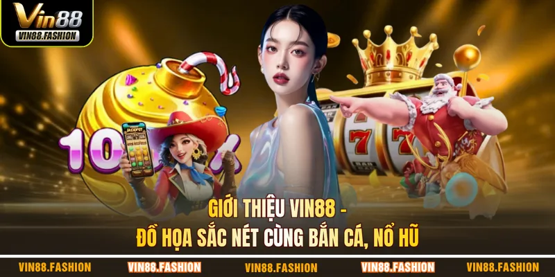 Giới thiệu VIN88 – Đồ họa sắc nét cùng bắn cá, nổ hũ