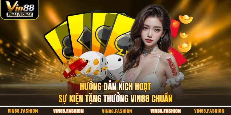 Hướng dẫn kích hoạt sự kiện tặng thưởng VIN88 chuẩn