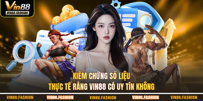 Kiểm chứng số liệu thực tế rằng VIN88 có uy tín không 