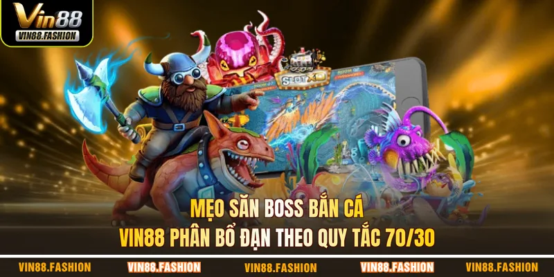 Mẹo săn boss bắn cá VIN88 phân bổ đạn theo quy tắc 70/30
