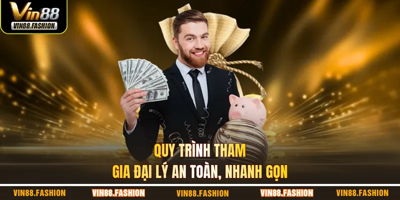 Quy trình tham gia đại lý an toàn, nhanh gọn
