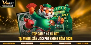 top game nổ hũ hot tại Vin88