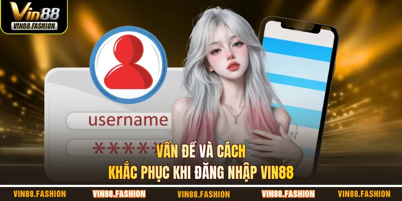 Vấn đề và cách khắc phục khi đăng nhập VIN88