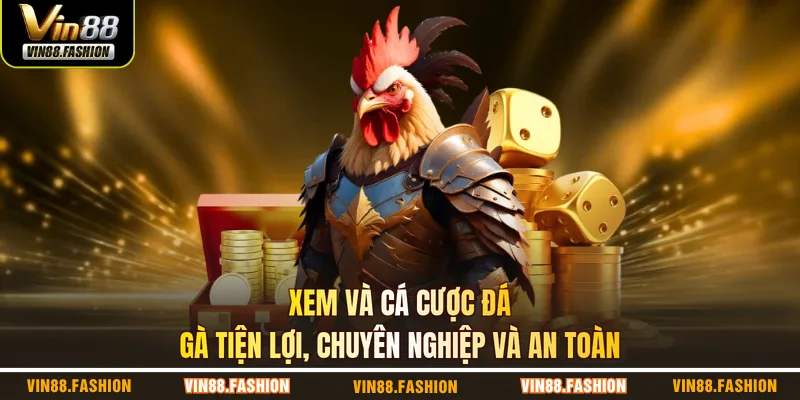 Xem và cá cược đá gà tiện lợi, chuyên nghiệp và an toàn